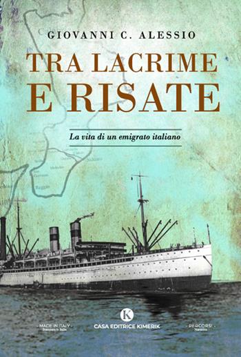 Tra lacrime e risate. La vita di un emigrato italiano - Alessio Giovanni C. - Libro Kimerik 2023, Percorsi | Libraccio.it