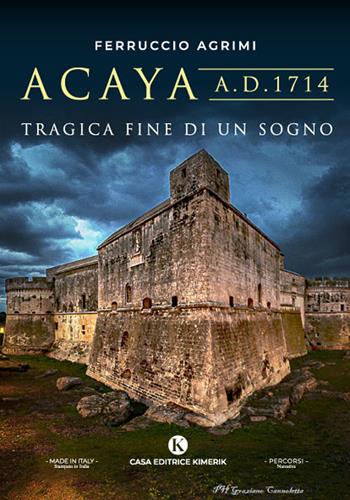 Acaya A.D. 1714. Tragica fine di un sogno - Ferruccio Agrimi - Libro Kimerik 2022, Percorsi | Libraccio.it