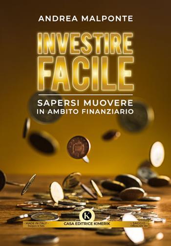 Investire facile. Sapersi muovere in ambito finanziario - Andrea Malponte - Libro Kimerik 2022, Officina delle idee | Libraccio.it