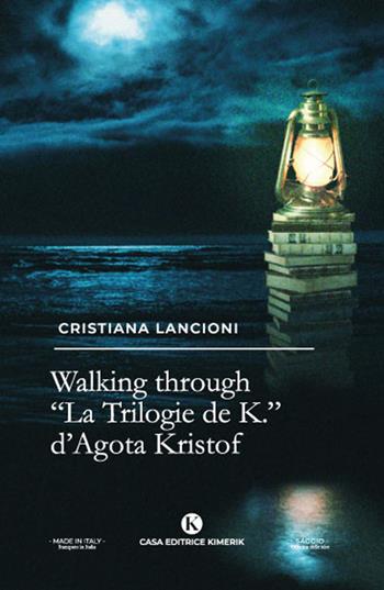 Walking through. «La Trilogia de K.» di Agota Kristof - Cristiana Lancioni - Libro Kimerik 2022, Officina delle idee | Libraccio.it