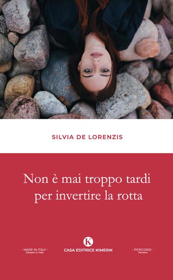 Non è mai troppo tardi per invertire la rotta - Silvia De Lorenzis - Libro Kimerik 2022, Percorsi | Libraccio.it