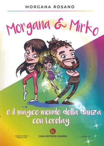 Morgana & Mirko e il magico mondo della danza con Lorelay - Morgana Rosano - Libro Kimerik 2022, Pikkoli | Libraccio.it