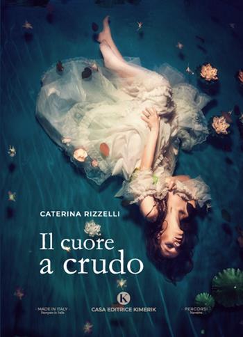 Il cuore a crudo - Caterina Rizzelli - Libro Kimerik 2023, Percorsi | Libraccio.it