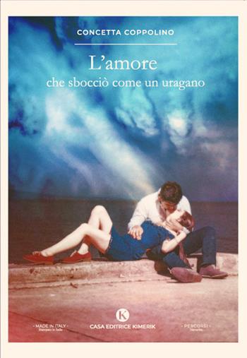 L'amore che sbocciò come un uragano - Concetta Coppolino - Libro Kimerik 2023, Percorsi | Libraccio.it