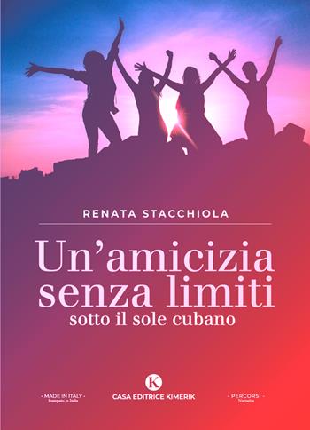 Un'amicizia senza limiti sotto il sole cubano - Renata Stacchiola - Libro Kimerik 2022, Percorsi | Libraccio.it