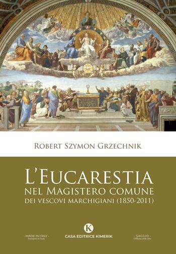L'eucarestia nel Magistero comune dei vescovi marchigiani (1850-2011) - Don Robert Szymon Grzechnik - Libro Kimerik 2023, Officina delle idee | Libraccio.it