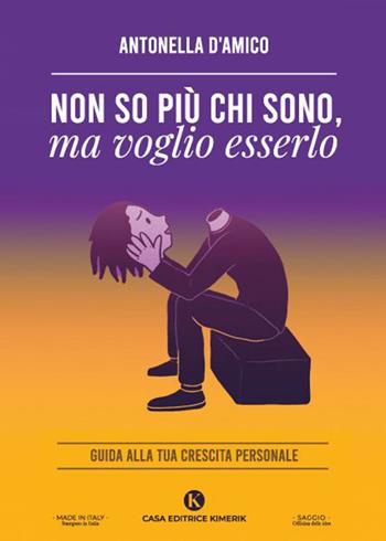 Non so più chi sono, ma voglio esserlo. Guida alla tua crescita personale - Antonella D'Amico - Libro Kimerik 2023, Officina delle idee | Libraccio.it