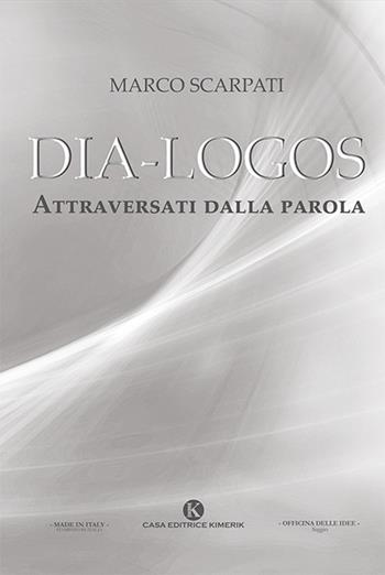 Dia-logos. Attraversati dalla parola - Marco Scarpati - Libro Kimerik 2023, Officina delle idee | Libraccio.it