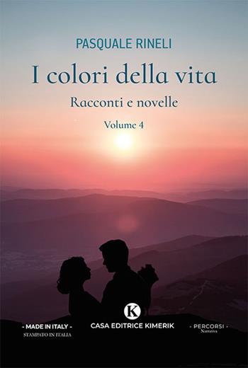 I colori della vita. Racconti e novelle. Vol. 4 - Pasquale Rineli - Libro Kimerik 2023, Percorsi | Libraccio.it