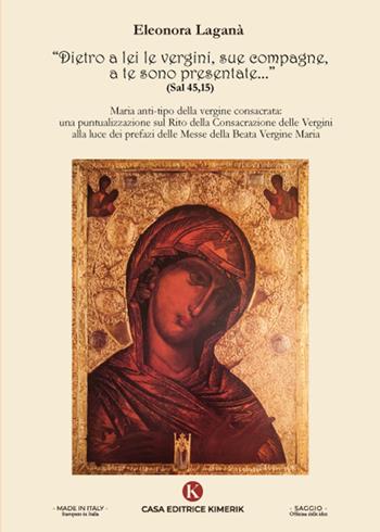 Dietro a lei le vergini, sue compagne, a te sono presentate... (Sal 45,15). Maria anti-tipo della vergine consacrata: una puntualizzazione sul Rito della Consacrazione delle Vergini alla luce dei prefazi delle Messe della Beata Vergine Maria - Eleonora Lagana - Libro Kimerik 2023, Officina delle idee | Libraccio.it