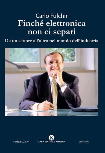 Finché elettronica non ci separi. Da un settore all'altro nel mondo dell'industria - Carlo Fulchir - Libro Kimerik 2023, Kronos | Libraccio.it