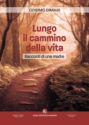 Lungo il cammino della vita. Racconti di una madre - Cosimo Dimasi - Libro Kimerik 2023, Percorsi | Libraccio.it