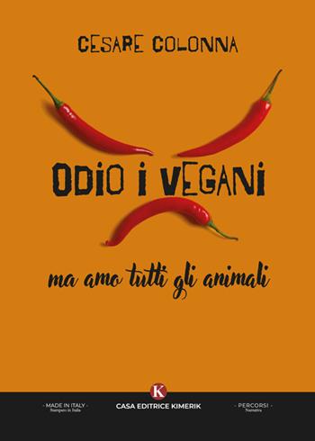 Odio i vegani ma amo tutti gli animali - Cesare Colonna - Libro Kimerik 2023, Percorsi | Libraccio.it