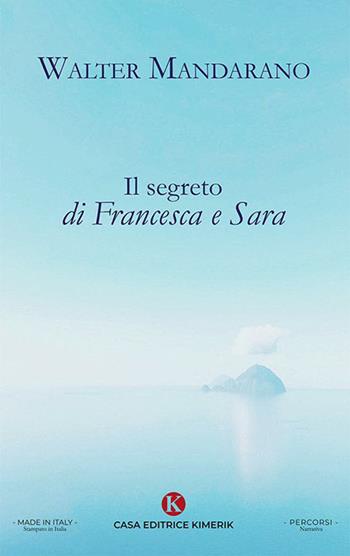 Il segreto di Francesca e Sara - Walter Mandarano - Libro Kimerik 2023, Percorsi | Libraccio.it