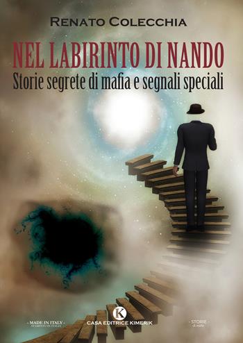 Nel labirinto di Nando. Storie segrete di mafia e segnali speciali - Renato Colecchia - Libro Kimerik 2024, Storie di mafia | Libraccio.it