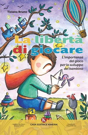 La libertà di giocare. L'importanza del gioco per lo sviluppo del bambino - Tiziana Bruno - Libro Kimerik 2024, Officina delle idee | Libraccio.it