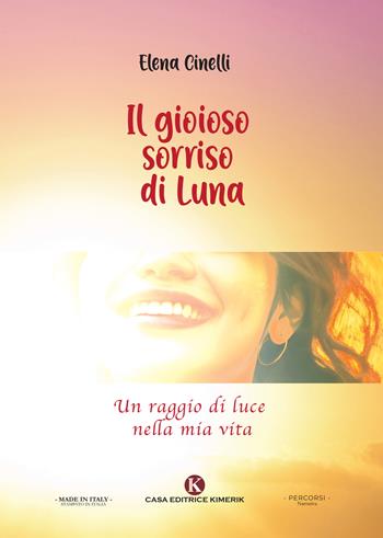 Il gioioso sorriso di Luna. Un raggio di luce nella mia vita - Elena Cinelli - Libro Kimerik 2023, Kronos | Libraccio.it
