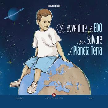Le avventure di Edo per salvare il Pianeta Terra - Giovanna Politi - Libro Kimerik 2023, Pikkoli | Libraccio.it