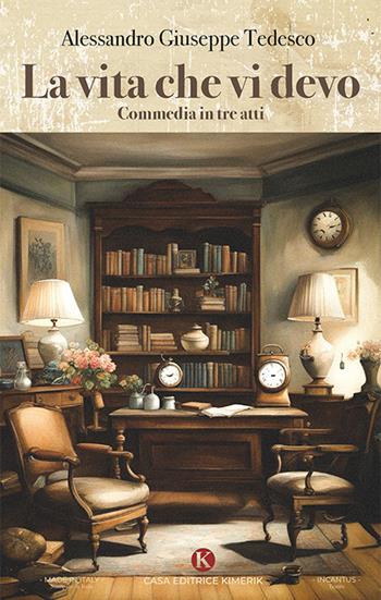 La vita che vi devo. Commedia in tre atti - Alessandro Giuseppe Tedesco - Libro Kimerik 2024, In cantus | Libraccio.it