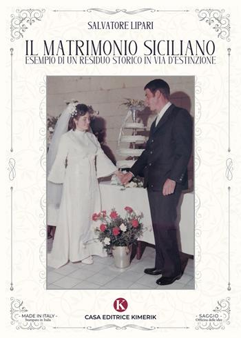 Il matrimonio siciliano esempio di un residuo storico in via d'estinzione - Salvatore Lipari - Libro Kimerik 2024, Officina delle idee | Libraccio.it