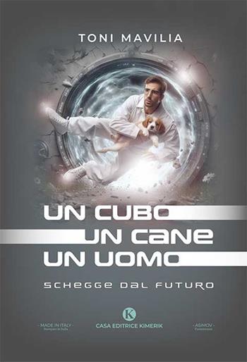 Un cubo un cane un uomo. Schegge dal futuro - Toni Mavilia - Libro Kimerik 2024, Asimov | Libraccio.it