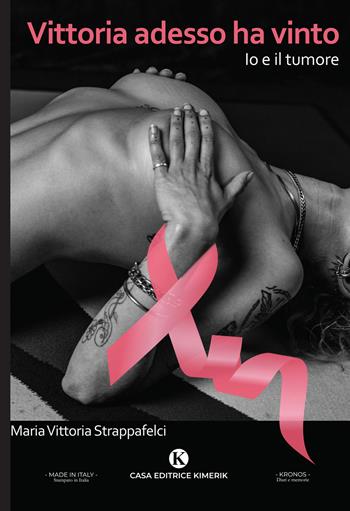 Vittoria adesso ha vinto. Io e il tumore - Maria Vittoria Strappafelci - Libro Kimerik 2024, Kronos | Libraccio.it
