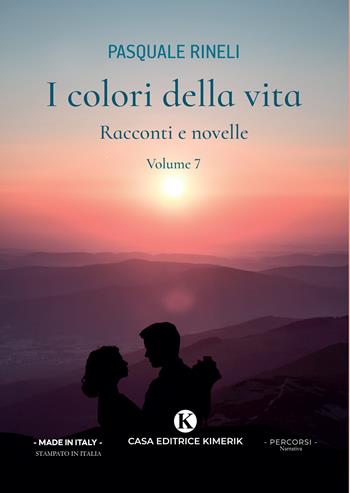I colori della vita. Racconti e novelle. Vol. 7 - Pasquale Rineli - Libro Kimerik 2024, Percorsi | Libraccio.it