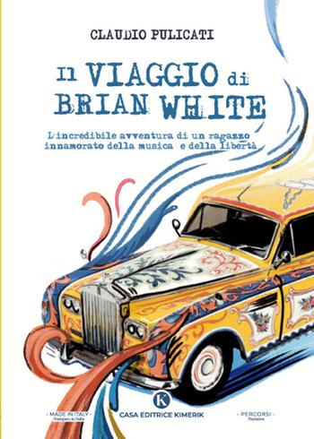 Il viaggio di Brian White. L'incredibile avventura di un ragazzo innamorato della musica e della libertà - Claudio Pulicati - Libro Kimerik 2024, Percorsi | Libraccio.it
