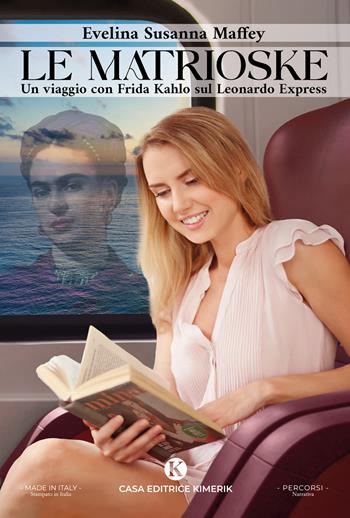 Le matrioske. Un viaggio con Frida Kahlo sul Leonardo Express - Evelina Susanna Maffey - Libro Kimerik 2024, Percorsi | Libraccio.it