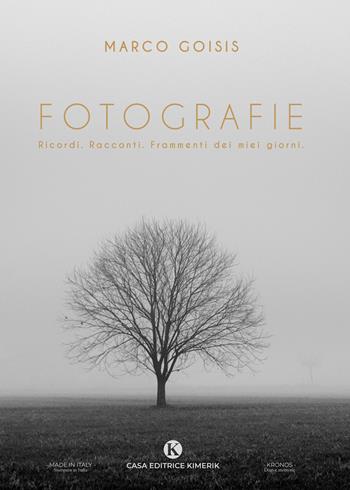 Fotografie. Ricordi. Racconti. Frammenti dei miei giorni - Marco Goisis - Libro Kimerik 2024, Kronos | Libraccio.it