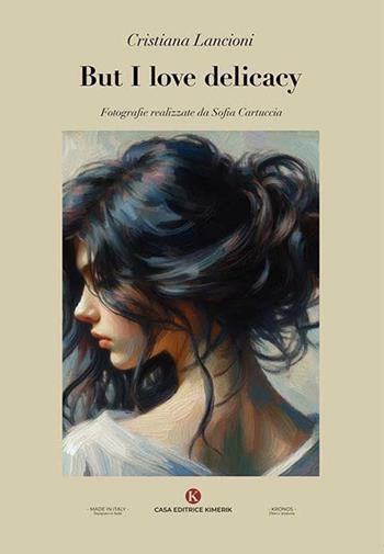 But I love delicacy - Cristiana Lancioni - Libro Kimerik 2024, Kronos | Libraccio.it