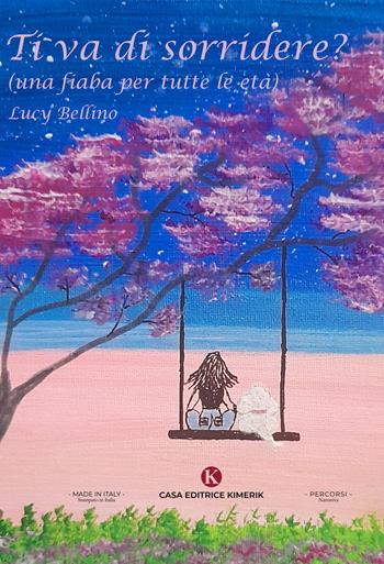 Ti va di sorridere? (una fiaba per tutte le età) - Lucy Bellino - Libro Kimerik 2024, Percorsi | Libraccio.it