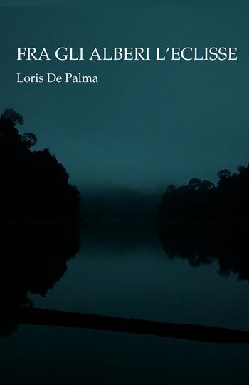 Fra gli alberi l'eclisse - Loris De Palma - Libro Kimerik 2025 | Libraccio.it