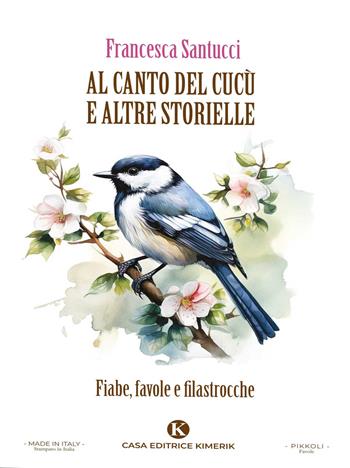 Al canto del cucù e altre storielle. Fiabe, favole e filastrocche - Francesca Santucci - Libro Kimerik 2024, Pikkoli | Libraccio.it