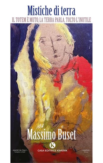 Mistiche di terra. Il totem &egrave; muto, la terra parla, tolto l'inutile - Massimo Buset - Libro Kimerik 2025, Karme | Libraccio.it
