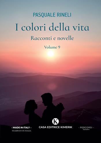 I colori della vita. Racconti e novelle. Vol. 9 - Pasquale Rineli - Libro Kimerik 2025, Percorsi | Libraccio.it