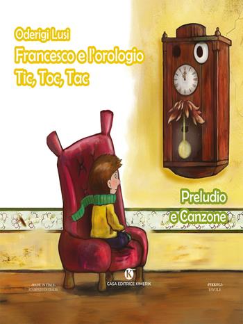 Francesco e l'orologio Tic, Toc, Tac. Preludio e Canzone - Oderigi Lusi - Libro Kimerik 2025, Pikkoli | Libraccio.it