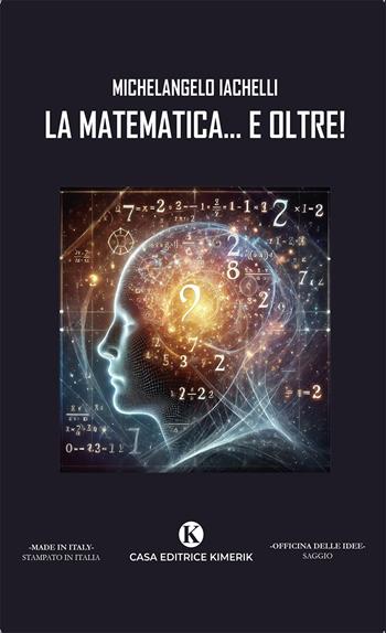 La matematica... e oltre! - Michelangelo Iachelli - Libro Kimerik 2025, Officina delle idee | Libraccio.it