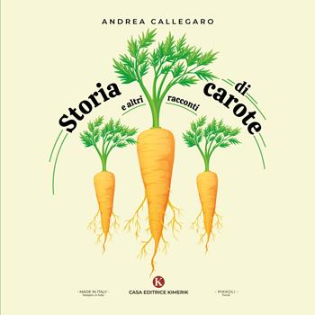 Storia di carote e altri racconti - Andrea Callegaro - Libro Kimerik 2025, Pikkoli | Libraccio.it