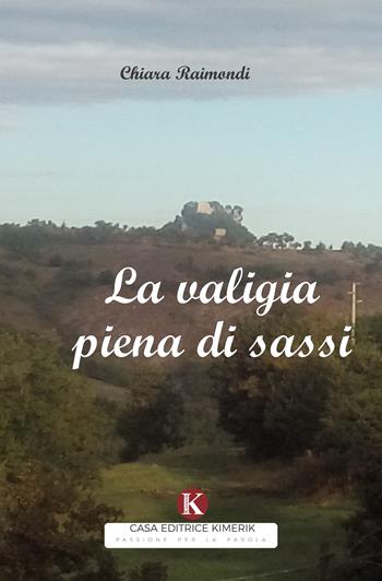 La valigia piena di sassi - Chiara Raimondi - Libro Kimerik 2025, Percorsi | Libraccio.it