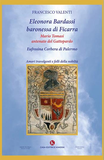 Eleonora Bardassi baronessa di Ficarra. Mario Tomasi antenato del Gattopardo. Eufrosina Corbera di Palermo. Amori travolgenti e folli della nobiltà - Francesco Valenti - Libro Kimerik 2025, Percorsi | Libraccio.it