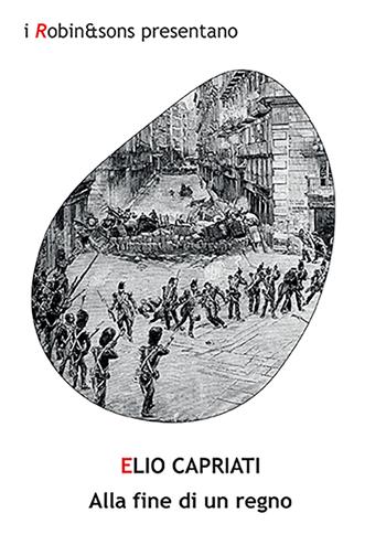 Alla fine di un regno - Elio Capriati - Libro Robin Edizioni 2021, Robin&sons | Libraccio.it