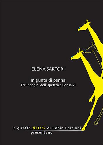 In punta di penna. Tre indagini dell'ispettrice Consalvi - Elena Sartori - Libro Robin Edizioni 2021, Le giraffe noir | Libraccio.it