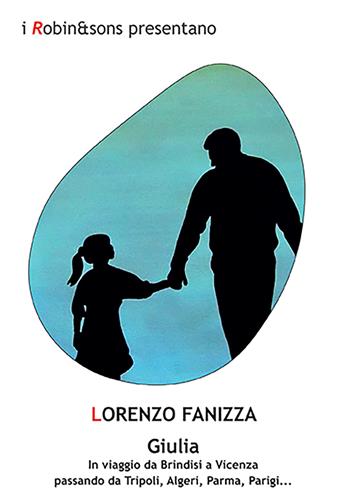 Giulia. In viaggio da Brindisi a Vicenza passando da Tripoli, Algeri, Parma, Parigi... - Lorenzo Fanizza - Libro Robin Edizioni 2021, Robin&sons | Libraccio.it