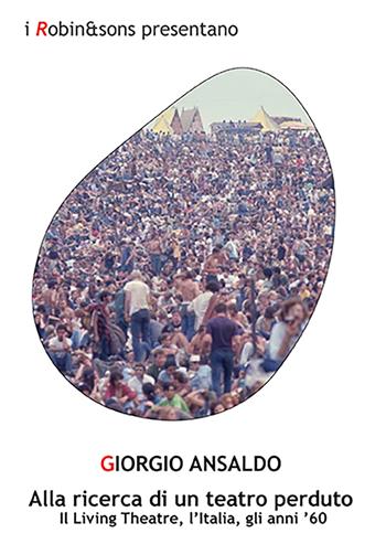 Alla ricerca di un teatro perduto. Il Living Theatre, l'Italia, gli anni '60 - Giorgio Ansaldo - Libro Robin Edizioni 2021, Robin&sons | Libraccio.it