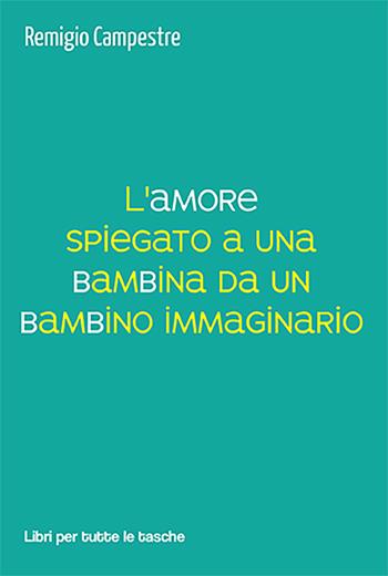 L'amore spiegato a una bambina da un bambino immaginario - Remigio Campestre - Libro Robin Edizioni 2021, Libri per tutte le tasche | Libraccio.it