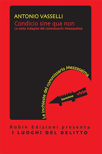 Condicio sine qua non. La sesta indagine del commissario Mezzasalma - Antonio Vasselli - Libro Robin Edizioni 2021, I luoghi del delitto | Libraccio.it