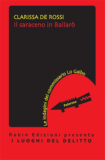 Il saraceno in Ballarò. Le indagini del commissario Lo Galbo - Clarissa De Rossi - Libro Robin Edizioni 2022, I luoghi del delitto | Libraccio.it