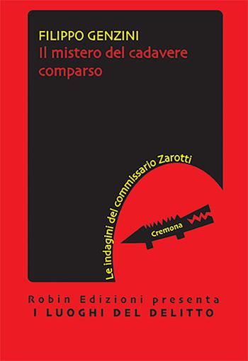 Il mistero del cadavere comparso. Le indagini del commissario Zarotti - Filippo Genzini - Libro Robin Edizioni 2021, I luoghi del delitto | Libraccio.it