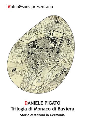 Trilogia di Monaco di Baviera. Storie di italiani in Germania - Daniele Pigato - Libro Robin Edizioni 2022, Robin&sons | Libraccio.it